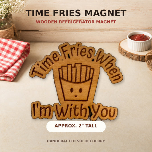Time Fries When I'm With You Magnet